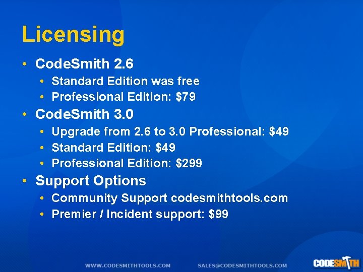 Licensing • Code. Smith 2. 6 • Standard Edition was free • Professional Edition:
