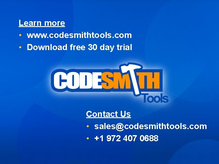 Learn more • www. codesmithtools. com • Download free 30 day trial Contact Us