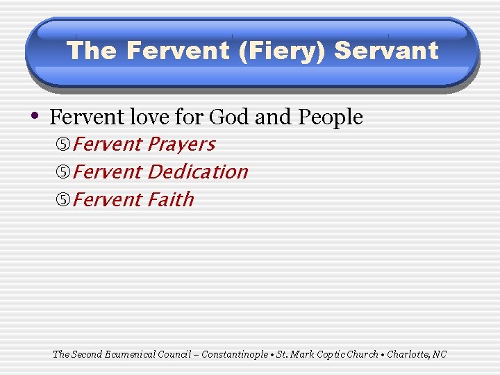 The Fervent (Fiery) Servant • Fervent love for God and People Fervent Prayers Fervent