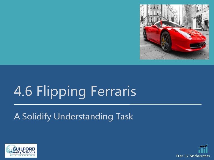 4. 6 Flipping Ferraris A Solidify Understanding Task Pre. K-12 Mathematics 