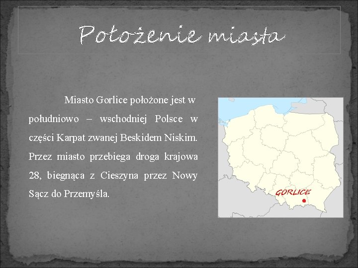 Położenie miasta Miasto Gorlice położone jest w południowo – wschodniej Polsce w części Karpat