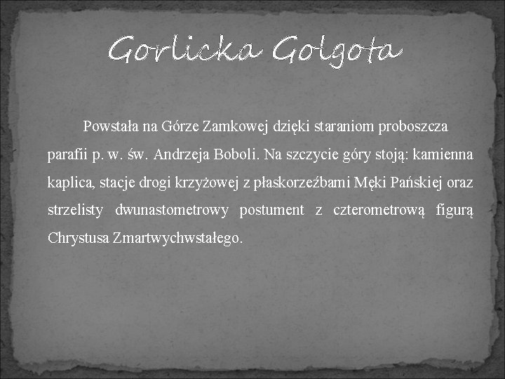 Gorlicka Golgota Powstała na Górze Zamkowej dzięki staraniom proboszcza parafii p. w. św. Andrzeja