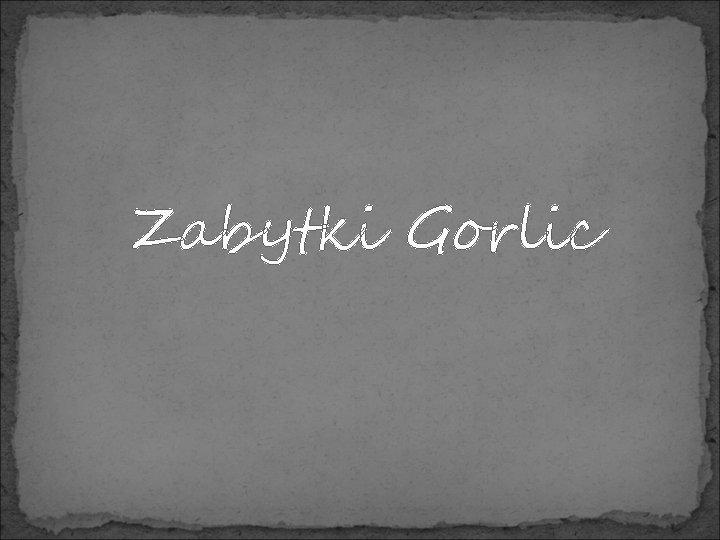 Zabytki Gorlic 