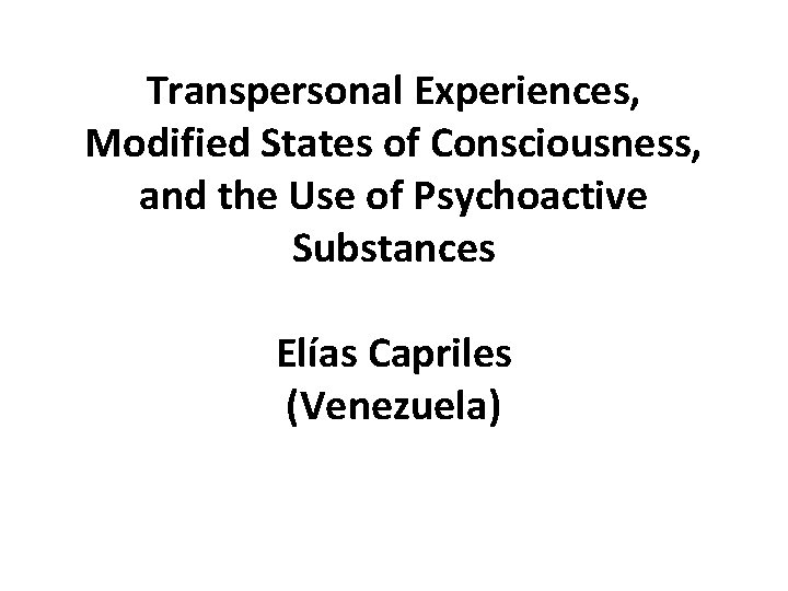 Transpersonal Experiences, Modified States of Consciousness, and the Use of Psychoactive Substances Elías Capriles
