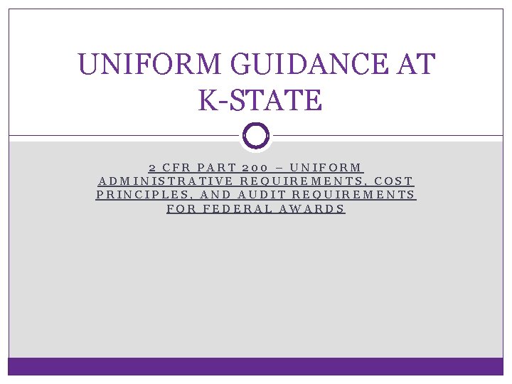 UNIFORM GUIDANCE AT K-STATE 2 CFR PART 200 – UNIFORM ADMINISTRATIVE REQUIREMENTS, COST PRINCIPLES,