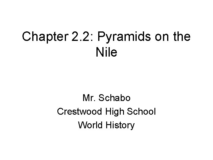 Chapter 2. 2: Pyramids on the Nile Mr. Schabo Crestwood High School World History