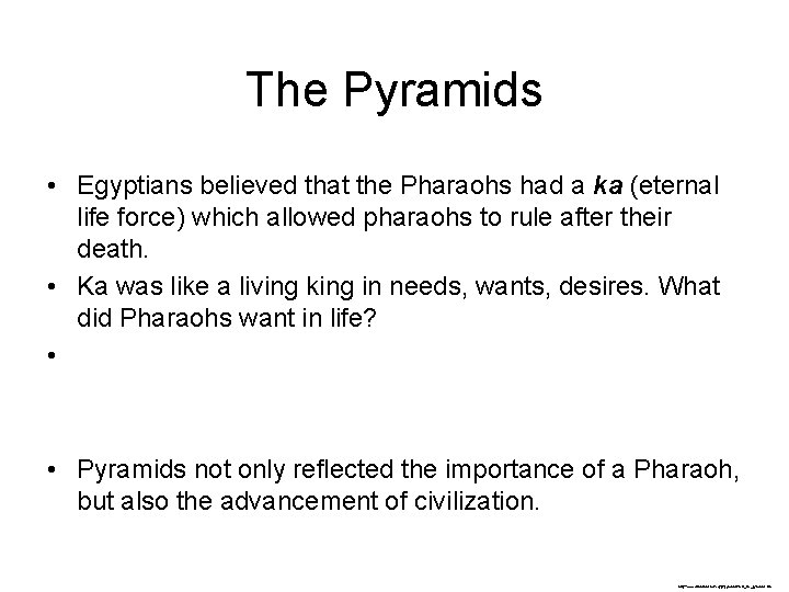 The Pyramids • Egyptians believed that the Pharaohs had a ka (eternal life force)