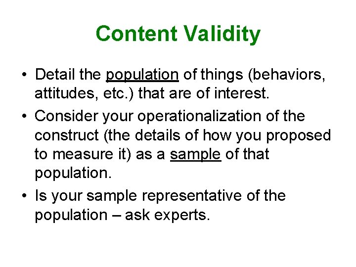 Content Validity • Detail the population of things (behaviors, attitudes, etc. ) that are