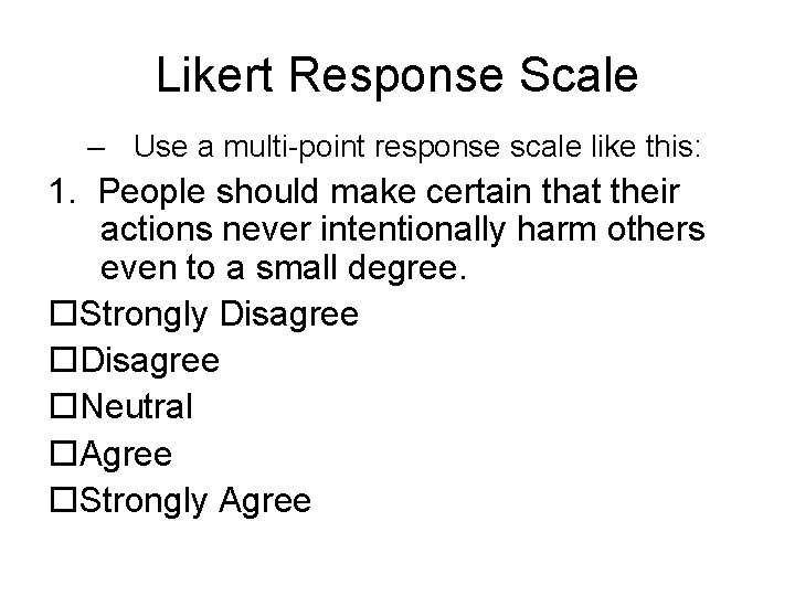 Likert Response Scale – Use a multi-point response scale like this: 1. People should