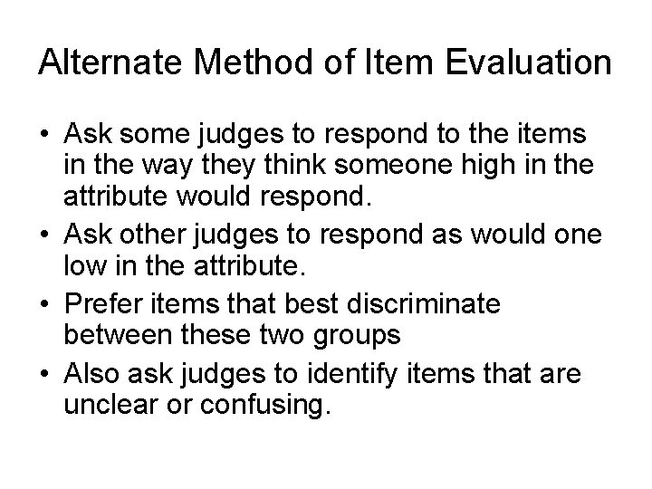 Alternate Method of Item Evaluation • Ask some judges to respond to the items