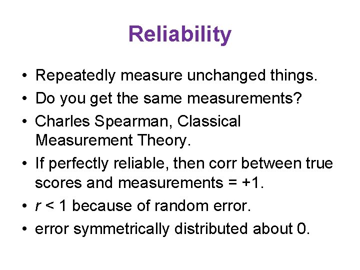 Reliability • Repeatedly measure unchanged things. • Do you get the same measurements? •