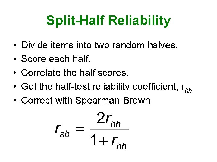 Split-Half Reliability • • • Divide items into two random halves. Score each half.