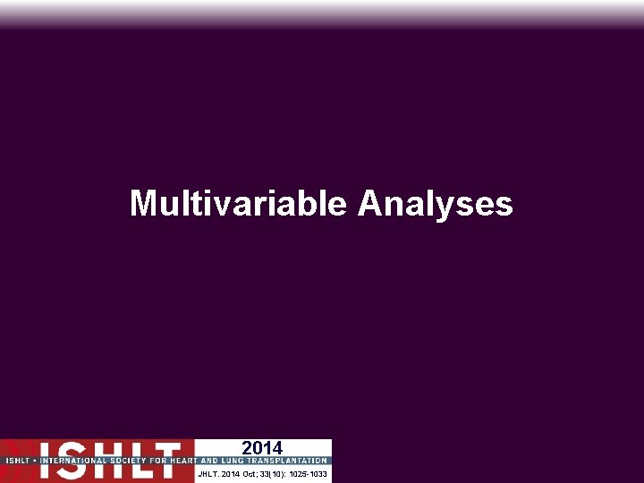 Multivariable Analyses 2014 JHLT. 2014 Oct; 33(10): 1025 -1033 