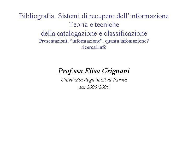 Bibliografia. Sistemi di recupero dell’informazione Teoria e tecniche della catalogazione e classificazione Presentazioni, “informazione”,