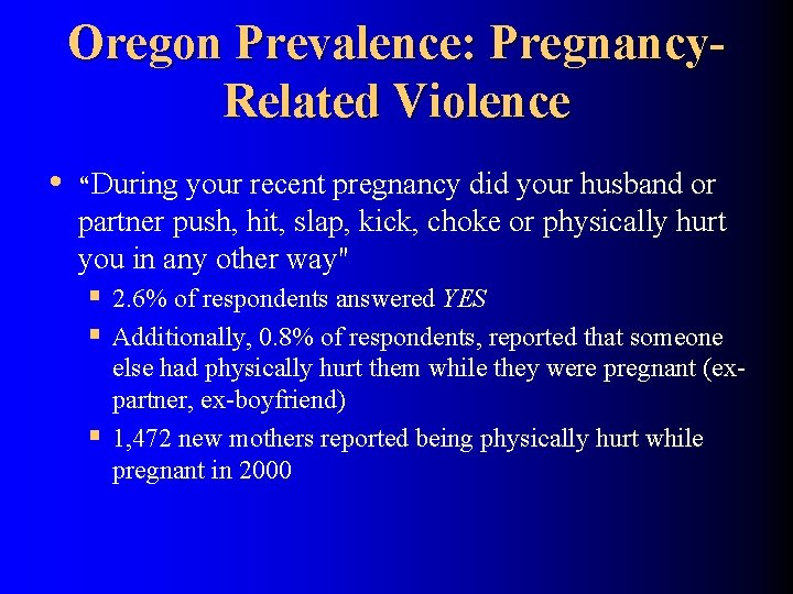 Oregon Prevalence: Pregnancy. Related Violence • “During your recent pregnancy did your husband or