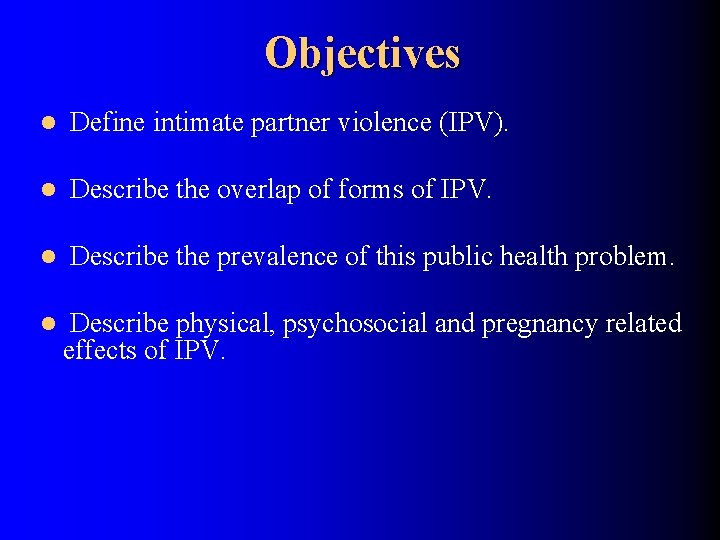 Objectives l Define intimate partner violence (IPV). l Describe the overlap of forms of