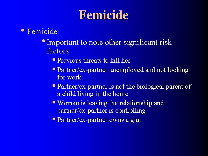 Femicide • Important to note other significant risk factors: § Previous threats to kill