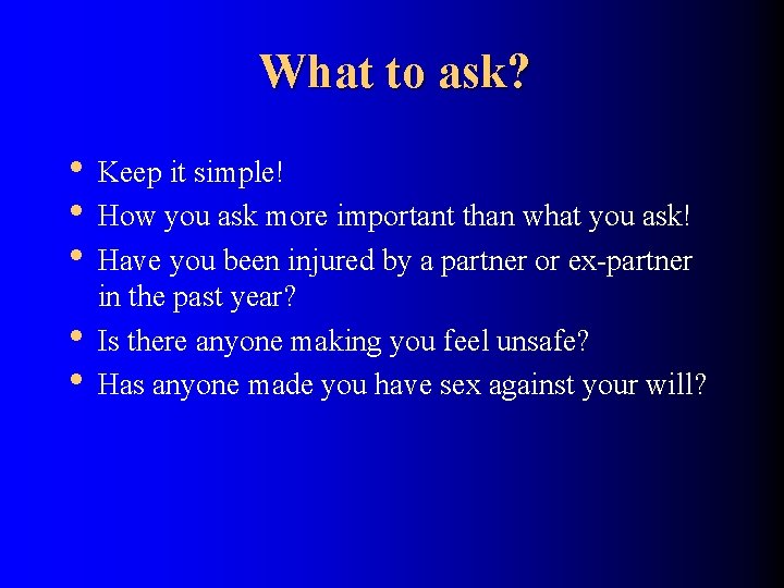 What to ask? • Keep it simple! • How you ask more important than