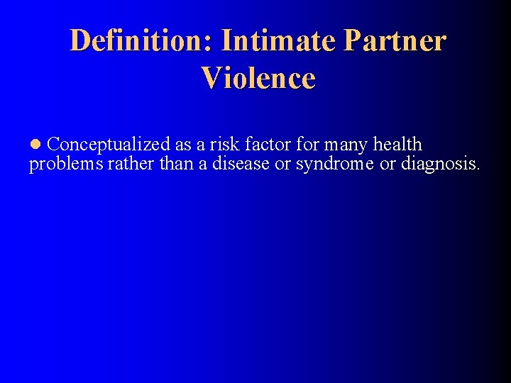 Definition: Intimate Partner Violence l Conceptualized as a risk factor for many health problems