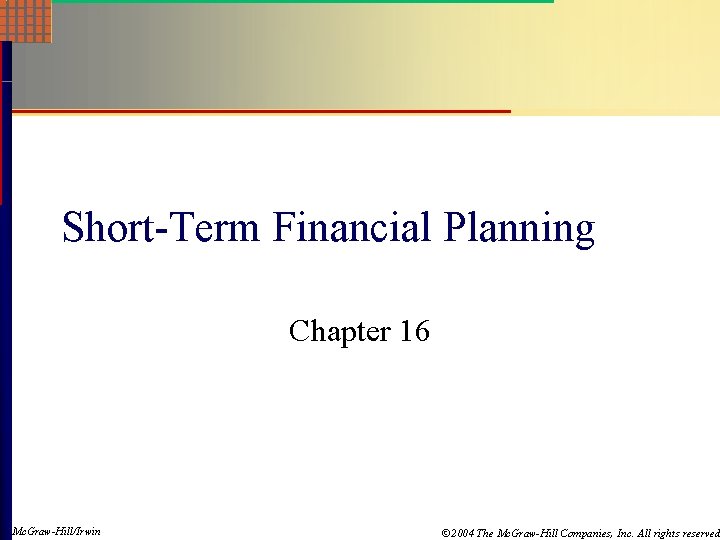 Short-Term Financial Planning Chapter 16 Mc. Graw-Hill/Irwin © 2004 The Mc. Graw-Hill Companies, Inc.