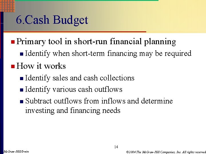 6. Cash Budget n Primary n tool in short-run financial planning Identify when short-term