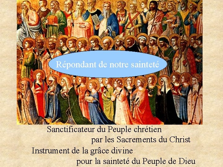 Répondant de notre sainteté Sanctificateur du Peuple chrétien par les Sacrements du Christ Instrument