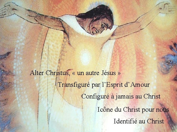 Alter Christus, « un autre Jésus » Transfiguré par l’Esprit d’Amour Configuré à jamais