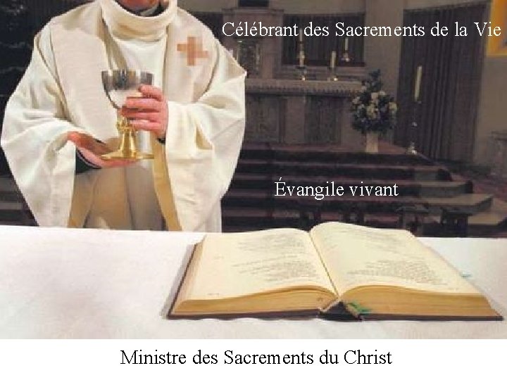 Célébrant des Sacrements de la Vie Évangile vivant Ministre des Sacrements du Christ 