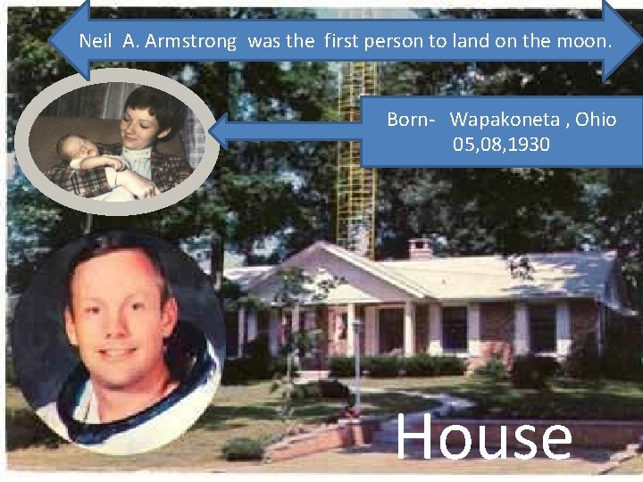 Neil A. Armstrong was the first person to land on the moon. Born- Wapakoneta