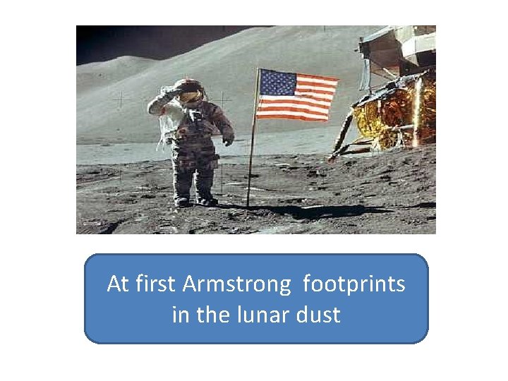 At first Armstrong footprints in the lunar dust 