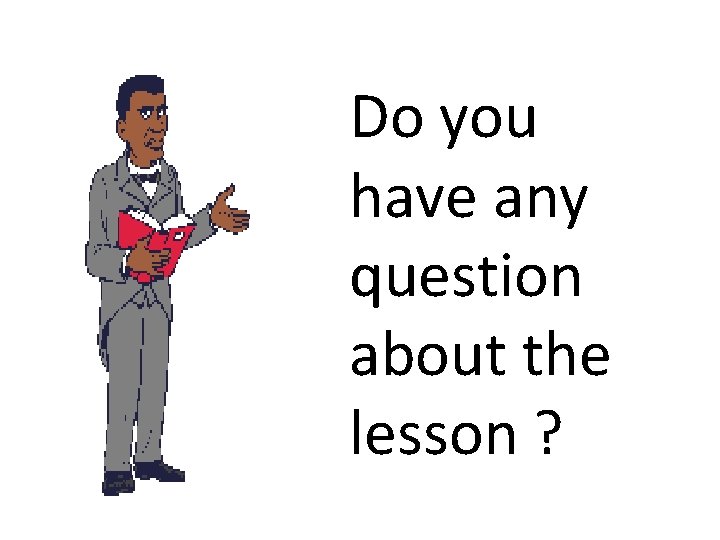 Do you have any question about the lesson ? 