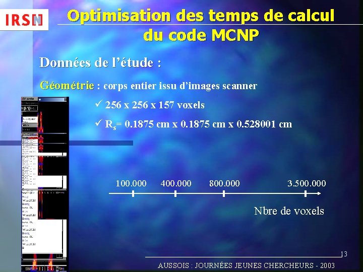 Optimisation des temps de calcul du code MCNP Données de l’étude : Géométrie :