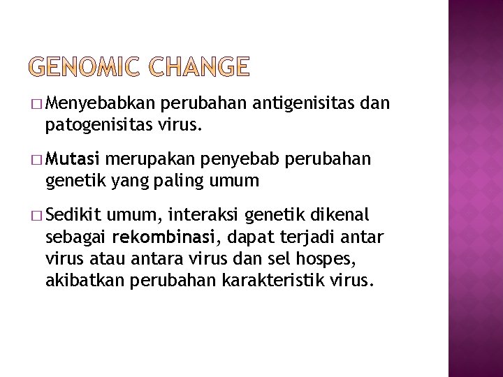 � Menyebabkan perubahan antigenisitas dan patogenisitas virus. � Mutasi merupakan penyebab perubahan genetik yang