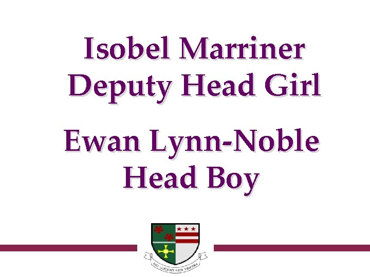 Isobel Marriner Deputy Head Girl Ewan Lynn-Noble Head Boy 