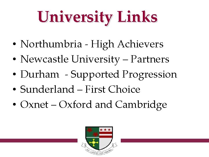 University Links • • • Northumbria - High Achievers Newcastle University – Partners Durham