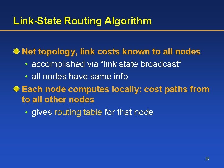 Link-State Routing Algorithm Net topology, link costs known to all nodes • accomplished via