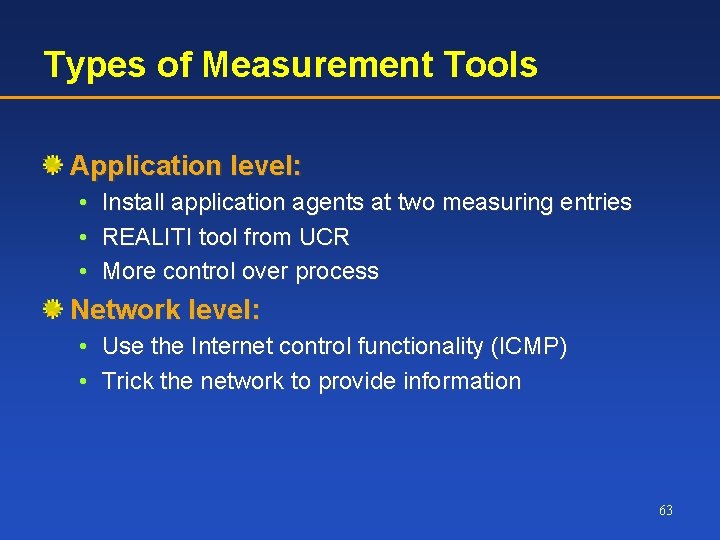 Types of Measurement Tools Application level: • • • Install application agents at two