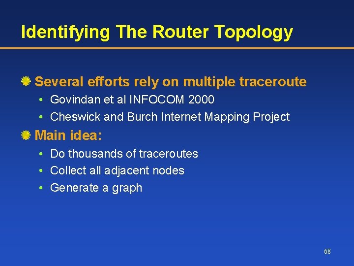 Identifying The Router Topology Several efforts rely on multiple traceroute • Govindan et al