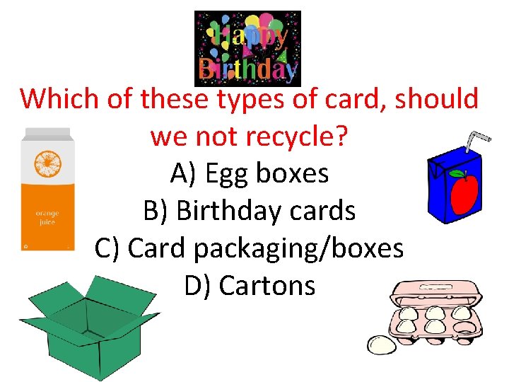 Which of these types of card, should we not recycle? A) Egg boxes B)
