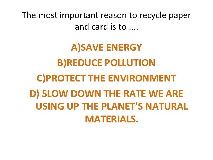 The most important reason to recycle paper and card is to. . A)SAVE ENERGY