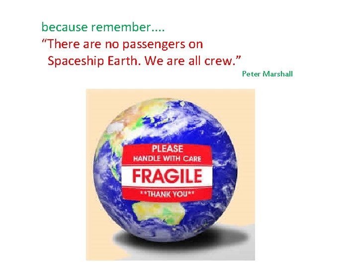 because remember. . “There are no passengers on Spaceship Earth. We are all crew.