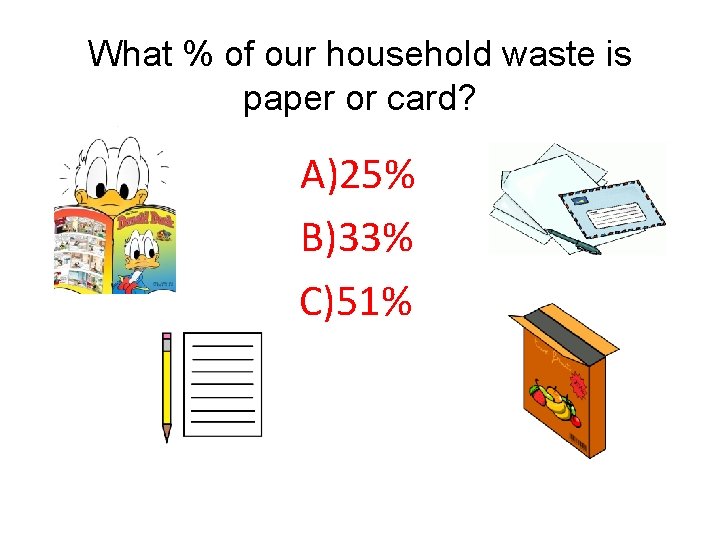 What % of our household waste is paper or card? A)25% B)33% C)51% 