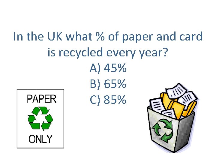 In the UK what % of paper and card is recycled every year? A)