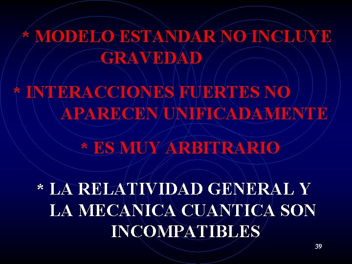 * MODELO ESTANDAR NO INCLUYE GRAVEDAD * INTERACCIONES FUERTES NO APARECEN UNIFICADAMENTE * ES