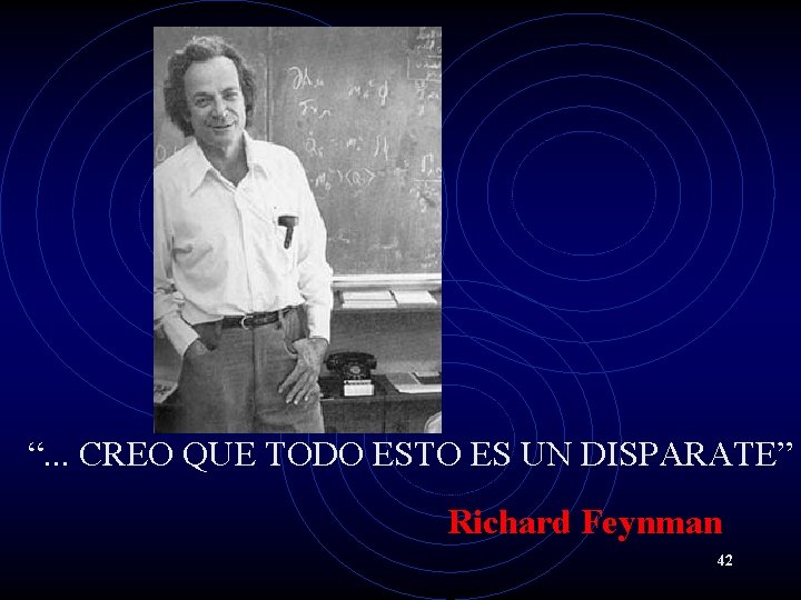 “. . . CREO QUE TODO ESTO ES UN DISPARATE” Richard Feynman 42 