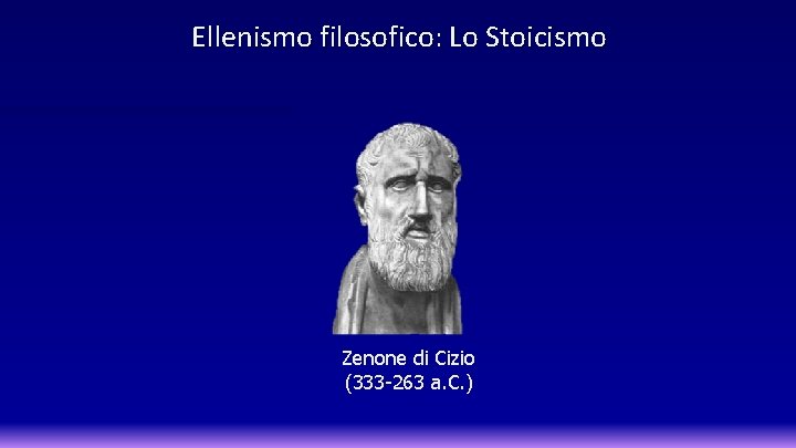 Ellenismo filosofico: Lo Stoicismo Zenone di Cizio (333 -263 a. C. ) 