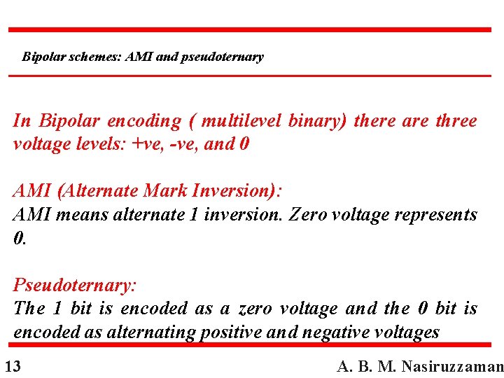Bipolar schemes: AMI and pseudoternary In Bipolar encoding ( multilevel binary) there are three