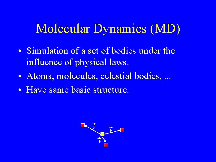 Molecular Dynamics (MD) • Simulation of a set of bodies under the influence of