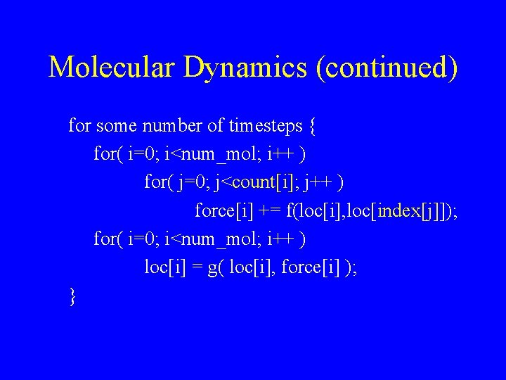 Molecular Dynamics (continued) for some number of timesteps { for( i=0; i<num_mol; i++ )