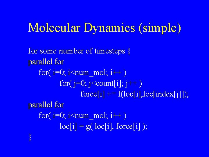 Molecular Dynamics (simple) for some number of timesteps { parallel for( i=0; i<num_mol; i++